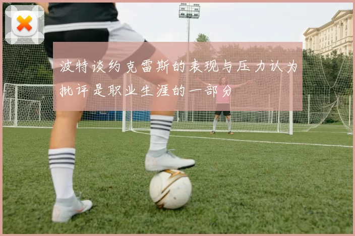 波特谈约克雷斯的表现与压力认为批评是职业生涯的一部分